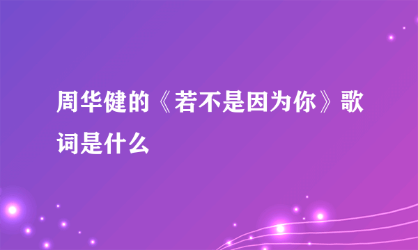 周华健的《若不是因为你》歌词是什么