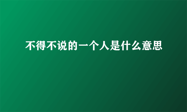 不得不说的一个人是什么意思