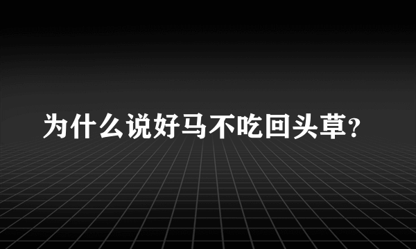 为什么说好马不吃回头草？