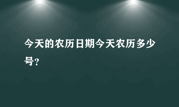 今天的农历日期今天农历多少号？