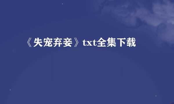 《失宠弃妾》txt全集下载