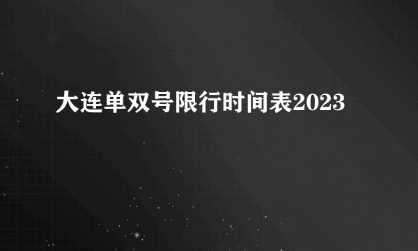 大连单双号限行时间表2023