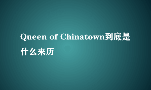 Queen of Chinatown到底是什么来历