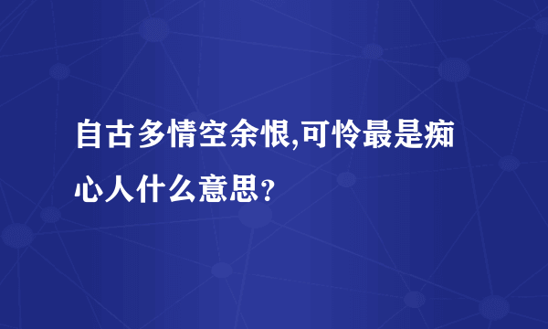 自古多情空余恨,可怜最是痴心人什么意思？