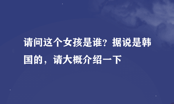 请问这个女孩是谁？据说是韩国的，请大概介绍一下