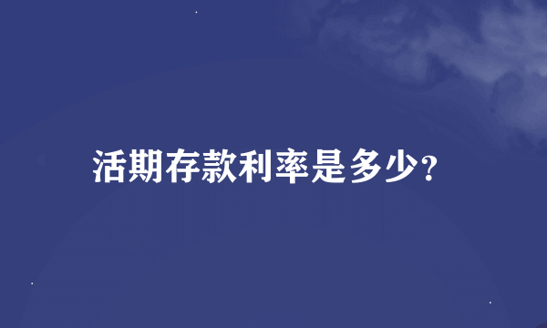 活期存款利率是多少？