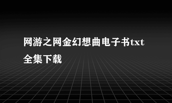 网游之网金幻想曲电子书txt全集下载