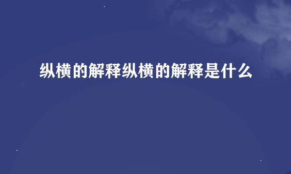 纵横的解释纵横的解释是什么