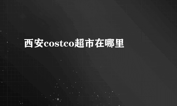 西安costco超市在哪里