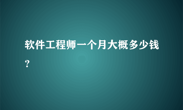 软件工程师一个月大概多少钱？