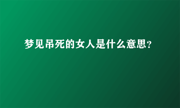 梦见吊死的女人是什么意思？