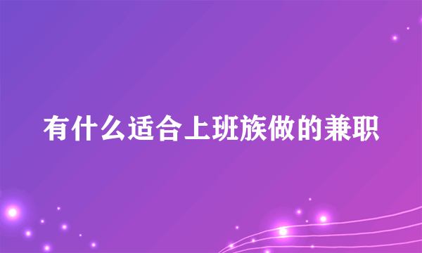 有什么适合上班族做的兼职