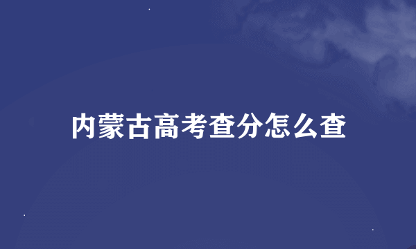 内蒙古高考查分怎么查