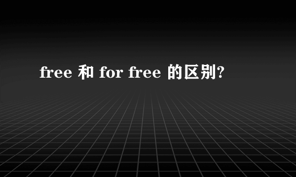 free 和 for free 的区别?