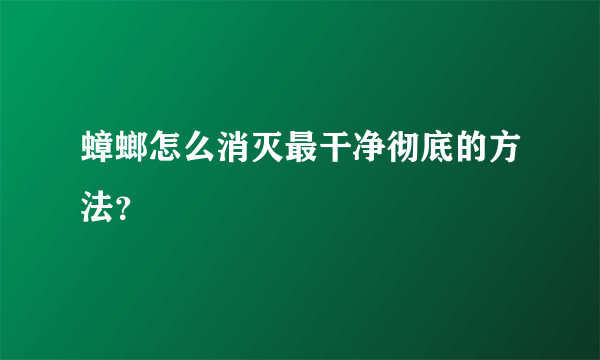 蟑螂怎么消灭最干净彻底的方法？