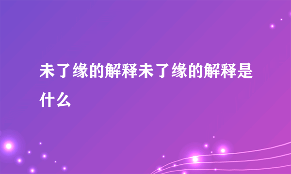 未了缘的解释未了缘的解释是什么