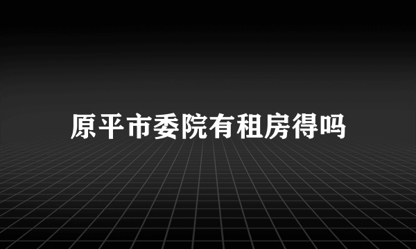 原平市委院有租房得吗