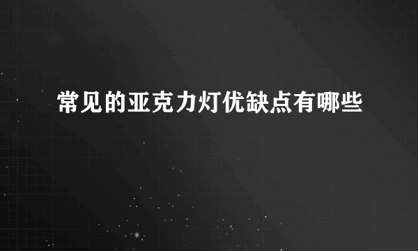 常见的亚克力灯优缺点有哪些