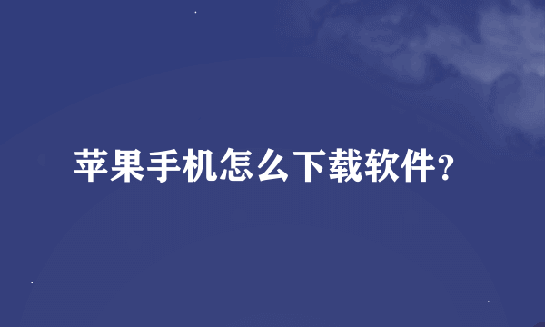 苹果手机怎么下载软件？