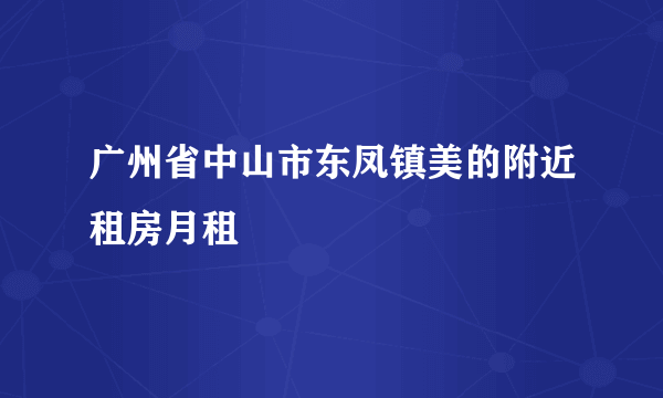 广州省中山市东凤镇美的附近租房月租