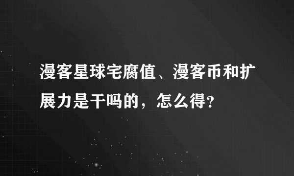 漫客星球宅腐值、漫客币和扩展力是干吗的，怎么得？