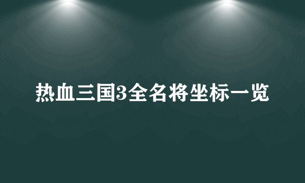 热血三国3全名将坐标一览