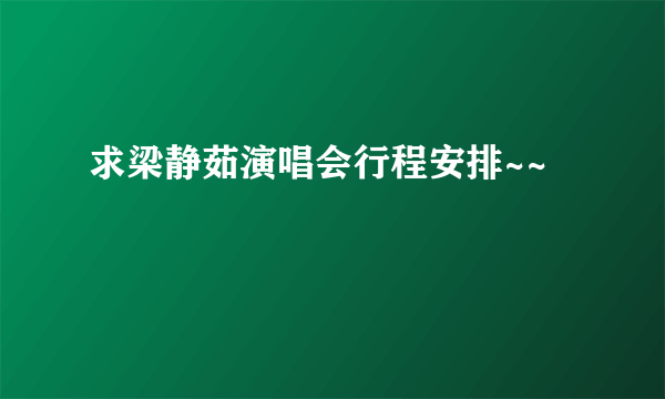 求梁静茹演唱会行程安排~~