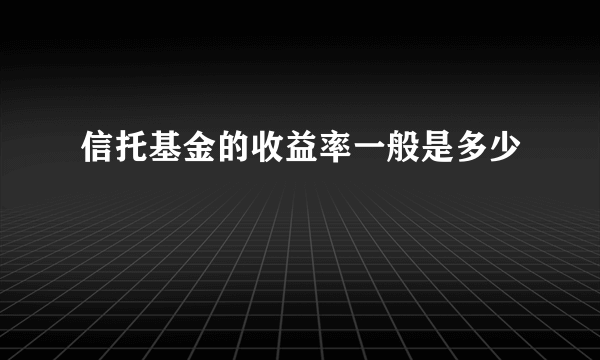 信托基金的收益率一般是多少