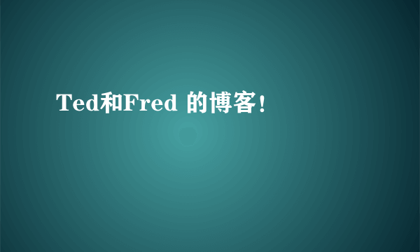 Ted和Fred 的博客！