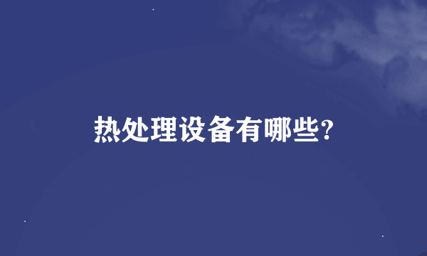 热处理设备有哪些?