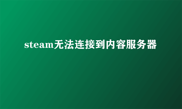 steam无法连接到内容服务器