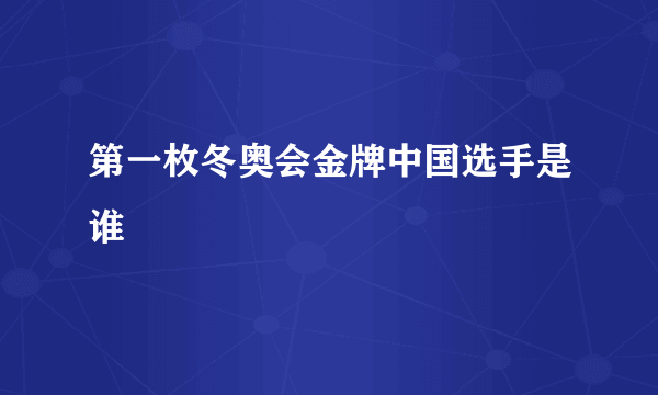 第一枚冬奥会金牌中国选手是谁