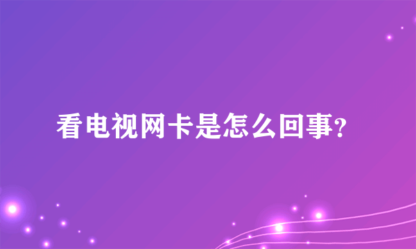 看电视网卡是怎么回事？