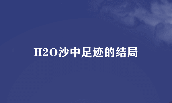 H2O沙中足迹的结局