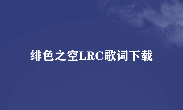 绯色之空LRC歌词下载