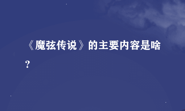 《魔弦传说》的主要内容是啥？