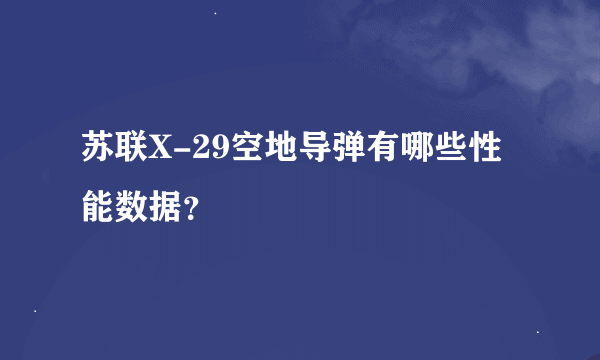 苏联X-29空地导弹有哪些性能数据？