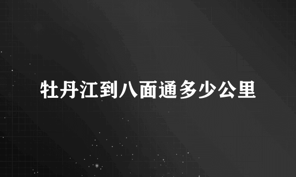 牡丹江到八面通多少公里