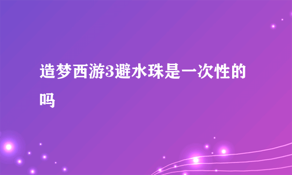 造梦西游3避水珠是一次性的吗