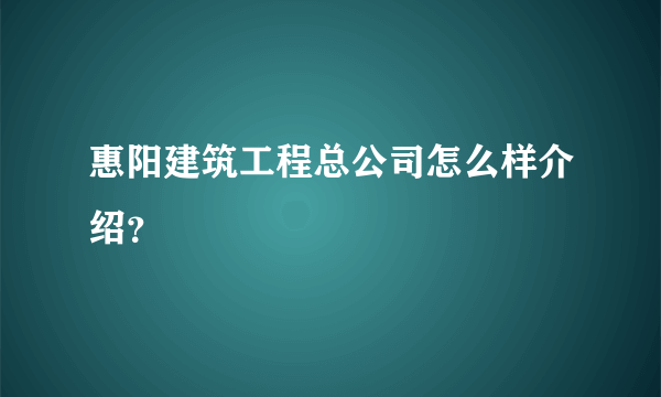 惠阳建筑工程总公司怎么样介绍？