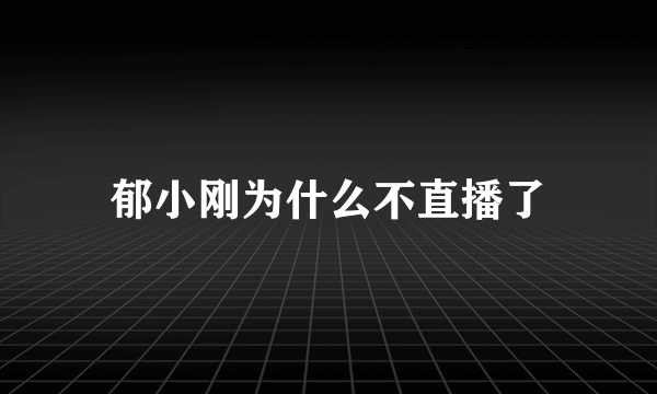 郁小刚为什么不直播了