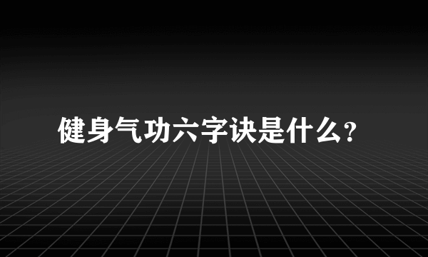 健身气功六字诀是什么？