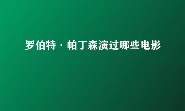 罗伯特·帕丁森演过哪些电影