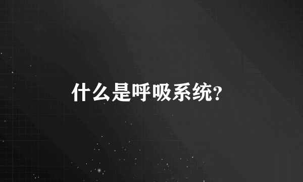 什么是呼吸系统？