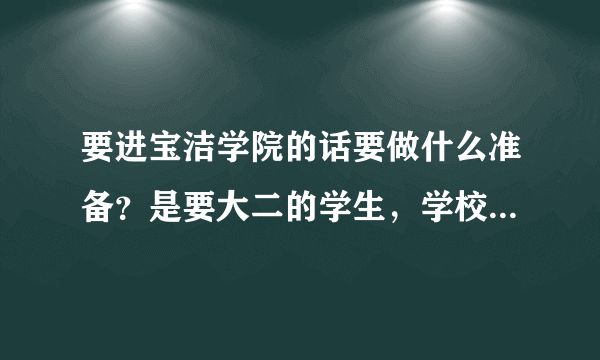 要进宝洁学院的话要做什么准备？是要大二的学生，学校很普通的