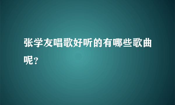 张学友唱歌好听的有哪些歌曲呢？