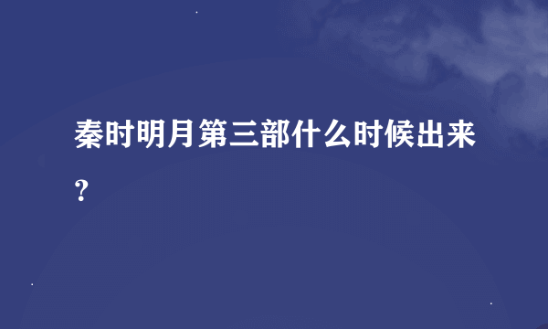 秦时明月第三部什么时候出来？