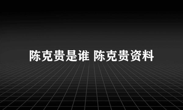 陈克贵是谁 陈克贵资料