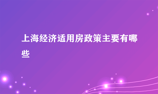 上海经济适用房政策主要有哪些