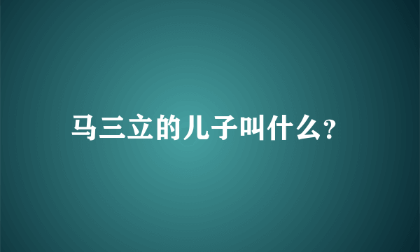 马三立的儿子叫什么？